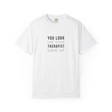 You Look Like Your Therapist Gave Up T-Shirt