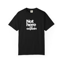 Not Here To Explain T-shirt