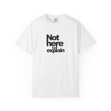 Not Here To Explain T-shirt