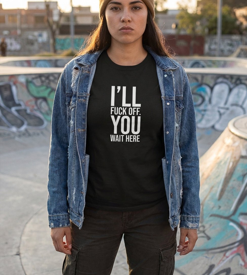 I ll Fuck off You Wait Here