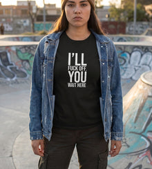 I ll Fuck off You Wait Here