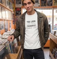 You Look Like Your Therapist Gave Up T-Shirt