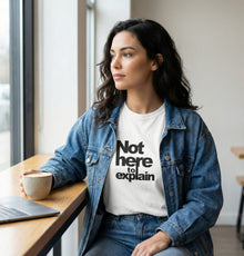 Not Here To Explain T-shirt