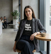 Not Here To Explain T-shirt